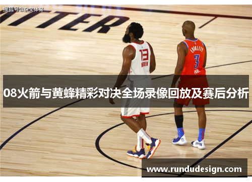 08火箭与黄蜂精彩对决全场录像回放及赛后分析
