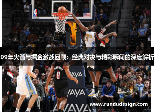 09年火箭与掘金激战回顾：经典对决与精彩瞬间的深度解析