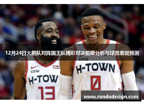 12月24日火箭队对阵国王队精彩对决前瞻分析与球员表现预测
