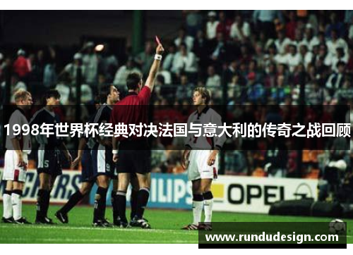 1998年世界杯经典对决法国与意大利的传奇之战回顾