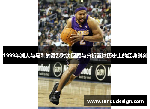 1999年湖人与马刺的激烈对决回顾与分析篮球历史上的经典时刻