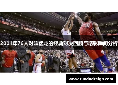 2001年76人对阵猛龙的经典对决回顾与精彩瞬间分析