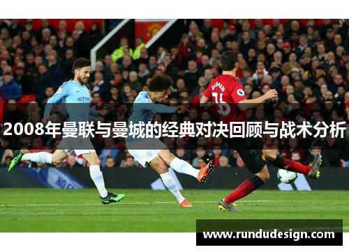 2008年曼联与曼城的经典对决回顾与战术分析