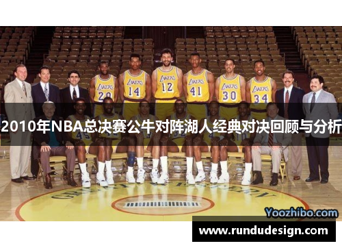2010年NBA总决赛公牛对阵湖人经典对决回顾与分析