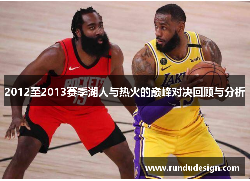 2012至2013赛季湖人与热火的巅峰对决回顾与分析