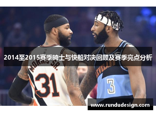 2014至2015赛季骑士与快船对决回顾及赛季亮点分析