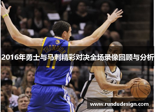 2016年勇士与马刺精彩对决全场录像回顾与分析