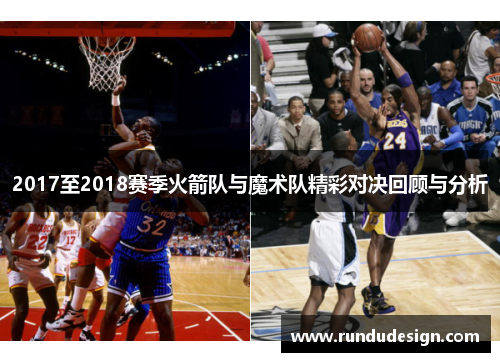 2017至2018赛季火箭队与魔术队精彩对决回顾与分析