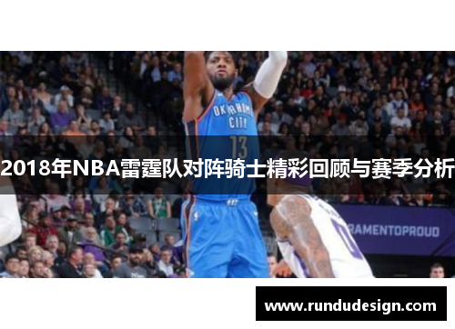 2018年NBA雷霆队对阵骑士精彩回顾与赛季分析