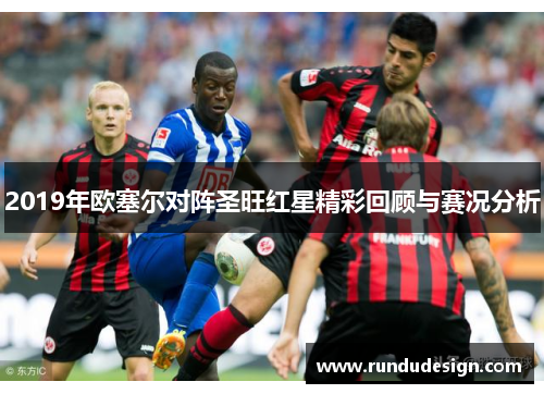 2019年欧塞尔对阵圣旺红星精彩回顾与赛况分析
